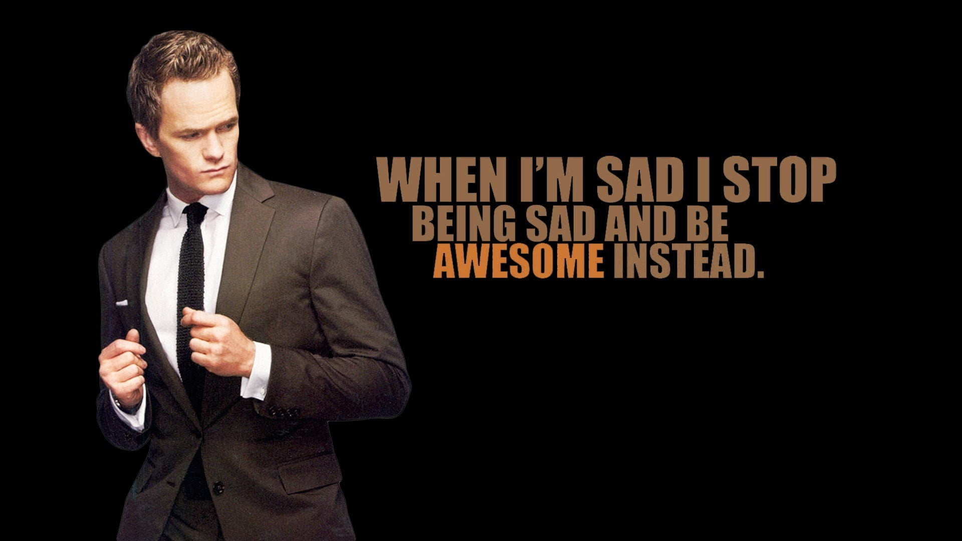 When I'm sad i top being sad and be awesome instead text, How I Met Your Mother