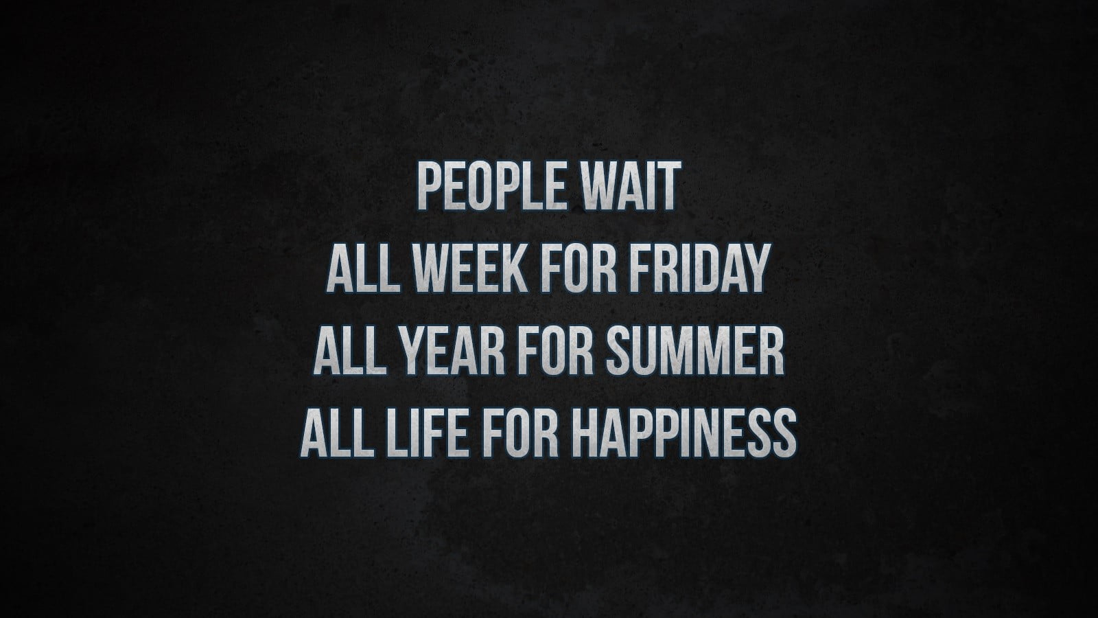people wait all week for friday all year for summer all life for happiness text