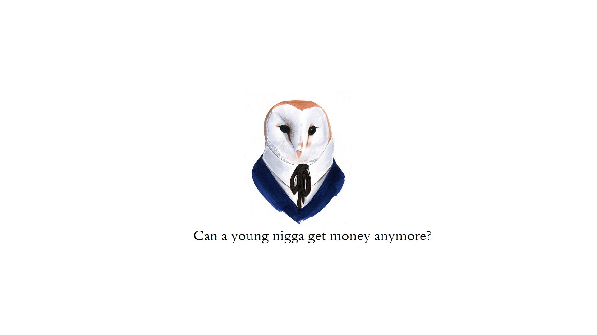 Can a Young nigga get money anymore ? owl meme, minimalism, simple background