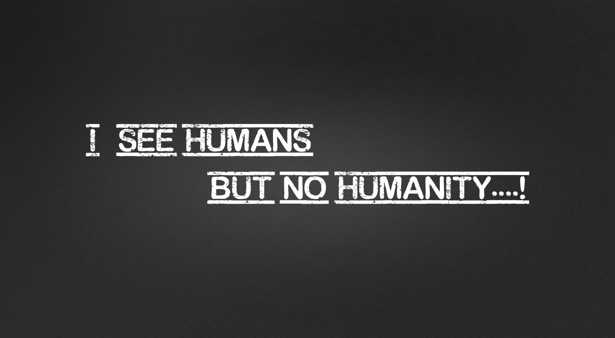 Humanity, i see humans but no humanity text, Charity, communication