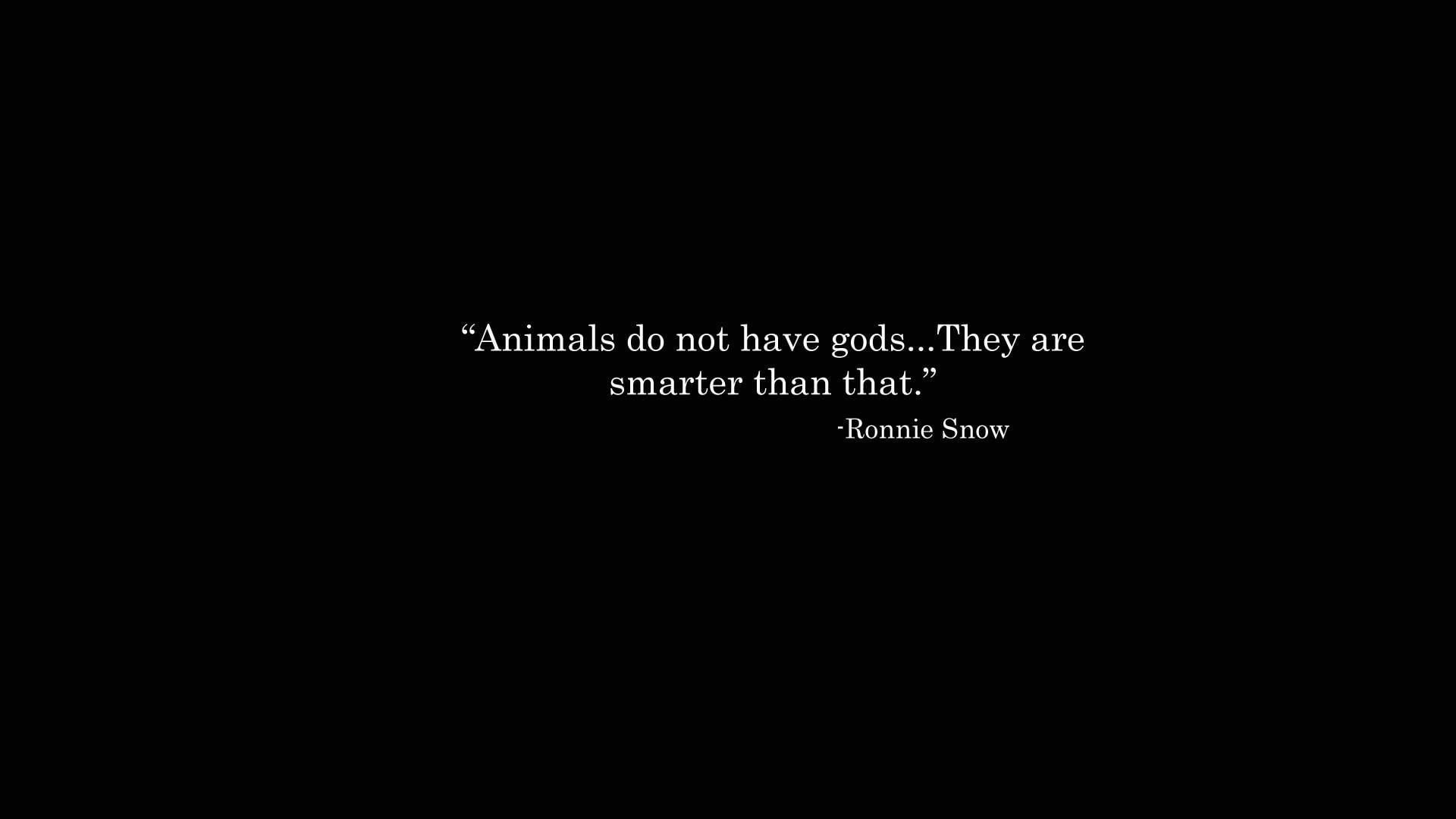 Animals do not have gods, animals do not have gods. they are smarter than that quote